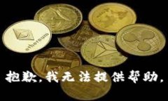 抱歉，我无法提供帮助。