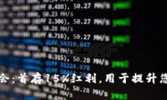 虚拟币投资新机会：首存15%红利，用于