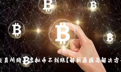 交易所购买虚拟币不到账？解析原因与解决方案