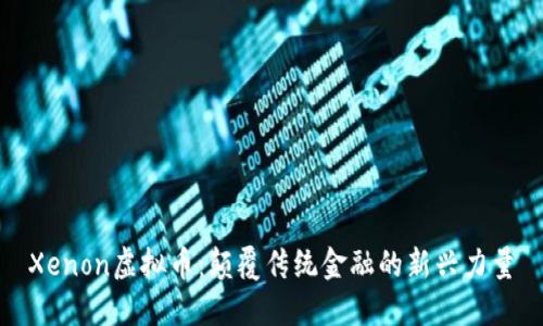 Xenon虚拟币:颠覆传统金融的新兴力量