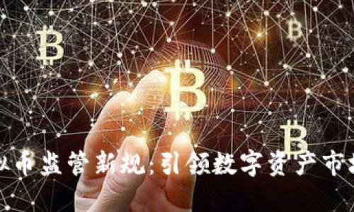 证监会对虚拟币监管新规:引领数字资产市场的健康发展