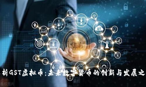 解析GST虚拟币:未来数字货币的创新与发展之路