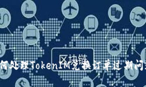 如何处理TokenIM兑换订单过期问题?
