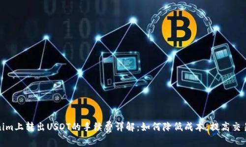 Tokenim上转出USDT的手续费详解：如何降低成本，提高交易效率