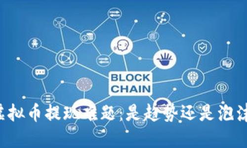 虚拟币提现难题：是趋势还是泡沫？