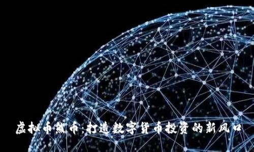 虚拟币熊币：打造数字货币投资的新风口