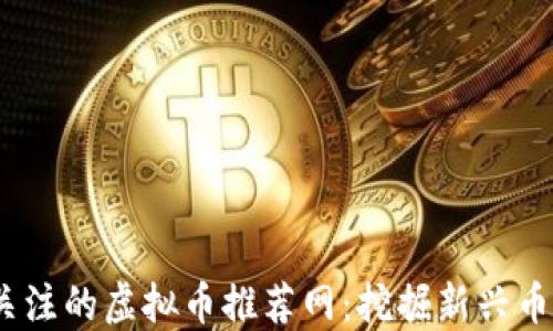 2023年最值得关注的虚拟币推荐网:挖掘新兴币种的潜力与机遇