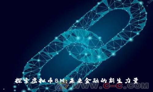 探索虚拟币BM:未来金融的新生力量