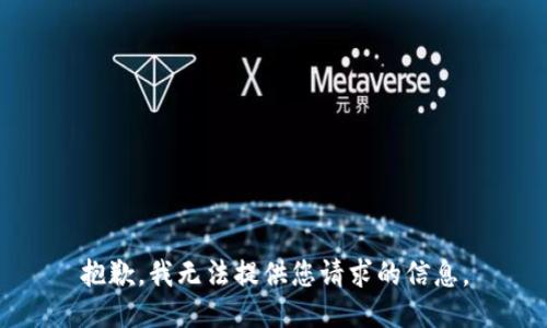 抱歉，我无法提供您请求的信息。