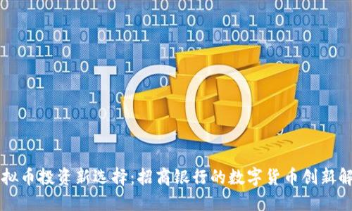 虚拟币投资新选择:招商银行的数字货币创新解读