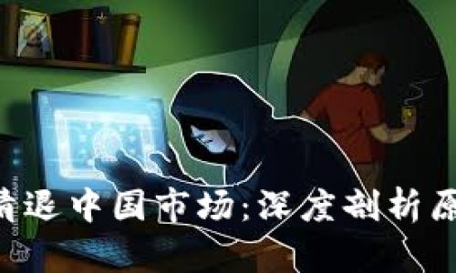 Tokenim清退中国市场：深度剖析原因与影响