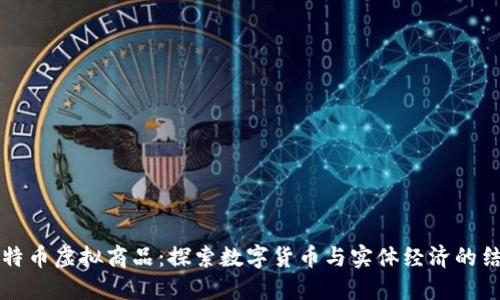 北京比特币虚拟商品：探索数字货币与实体经济的结合创新