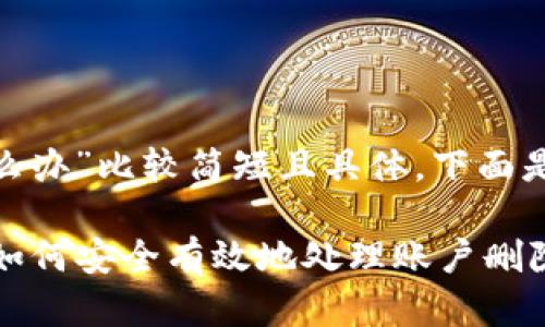 由于您的问题“tokenim删除怎么办”比较简短且具体,下面是一个针对这个问题的详细解答:
### Tokenim删除解决方案:如何安全有效地处理账户删除及恢复