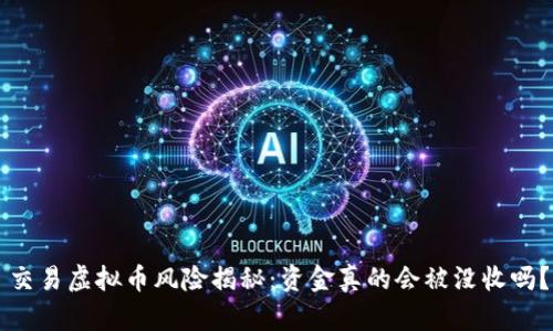 交易虚拟币风险揭秘：资金真的会被没收吗？