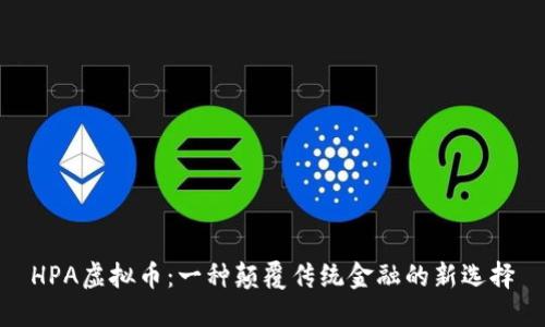 HPA虚拟币:一种颠覆传统金融的新选择