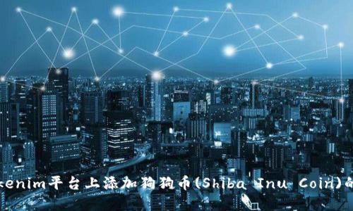 如何在Tokenim平台上添加狗狗币(Shiba Inu Coin)的详细指南