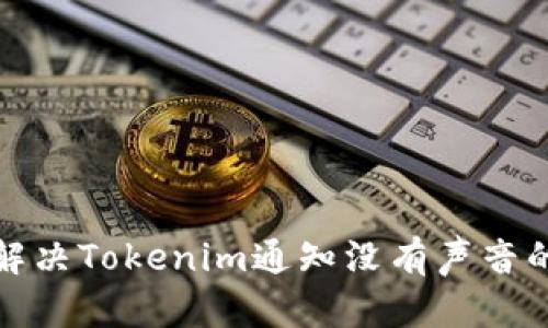 如何解决Tokenim通知没有声音的问题