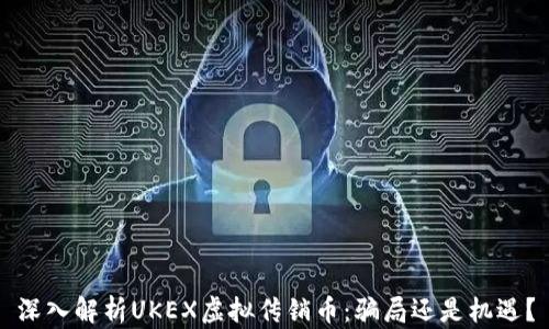 
深入解析UKEX虚拟传销币：骗局还是机遇？