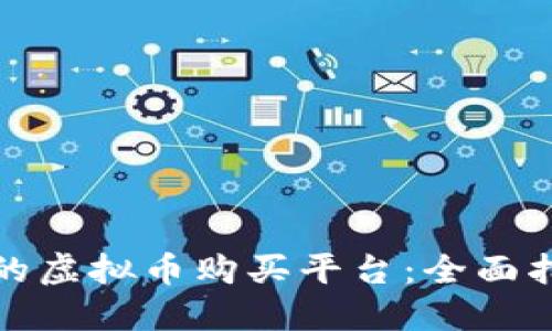 如何选择合适的虚拟币购买平台：全面指南与实用建议