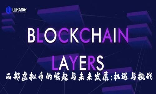 西部虚拟币的崛起与未来发展：机遇与挑战